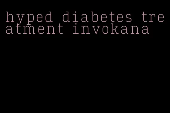 hyped diabetes treatment invokana