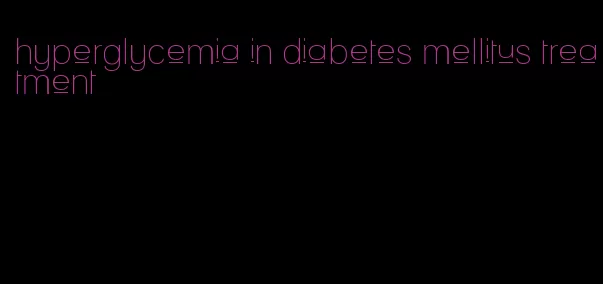 hyperglycemia in diabetes mellitus treatment
