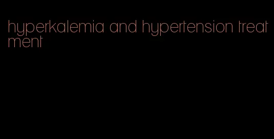 hyperkalemia and hypertension treatment