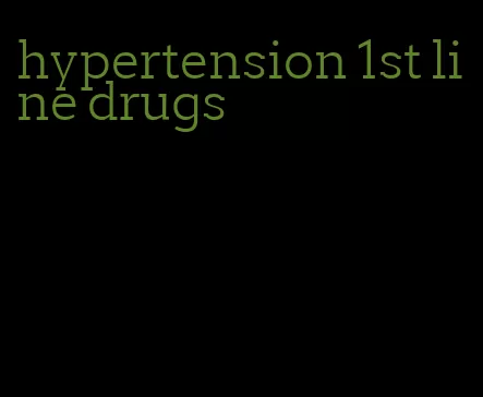 hypertension 1st line drugs