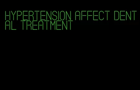 hypertension affect dental treatment