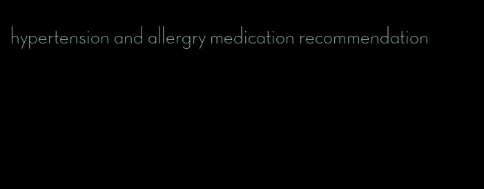 hypertension and allergry medication recommendation