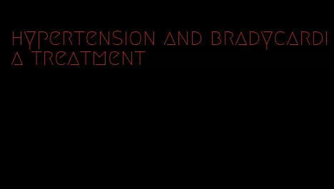 hypertension and bradycardia treatment