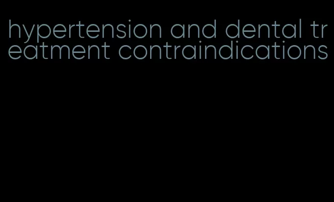 hypertension and dental treatment contraindications