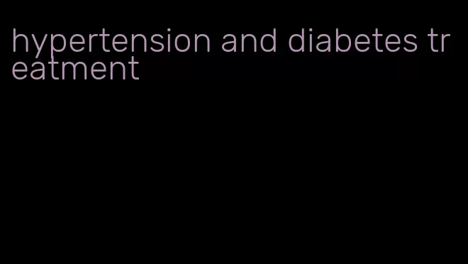 hypertension and diabetes treatment