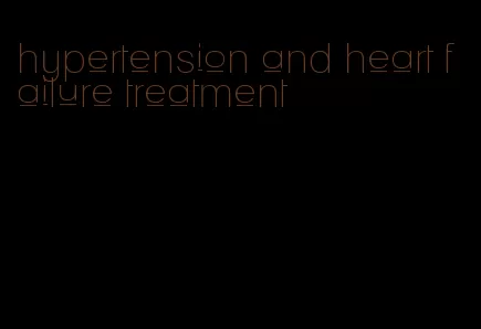 hypertension and heart failure treatment