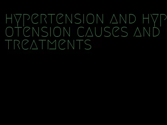 hypertension and hypotension causes and treatments