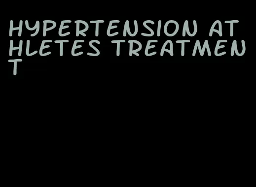 hypertension athletes treatment