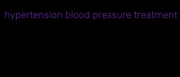 hypertension blood pressure treatment