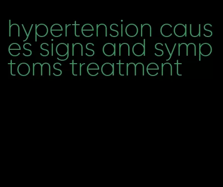 hypertension causes signs and symptoms treatment