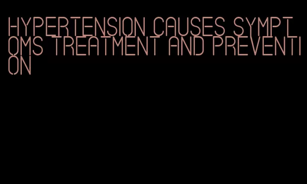 hypertension causes symptoms treatment and prevention