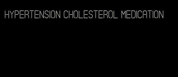 hypertension cholesterol medication