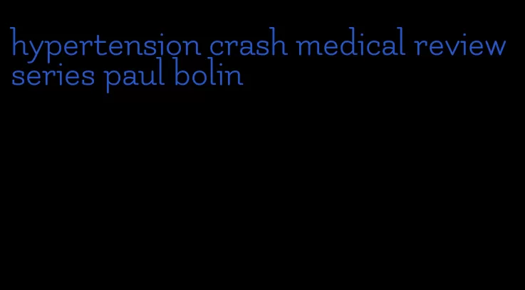 hypertension crash medical review series paul bolin