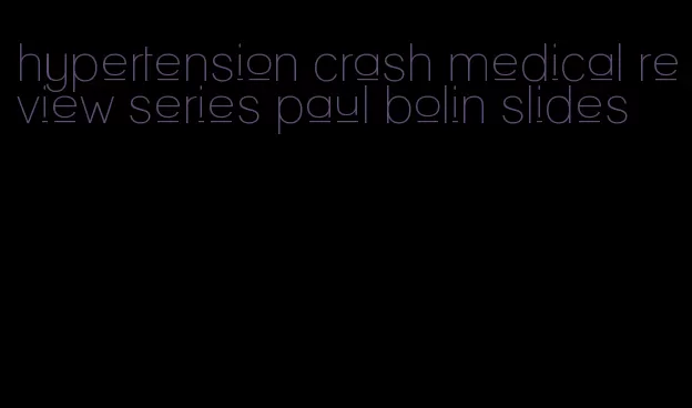 hypertension crash medical review series paul bolin slides