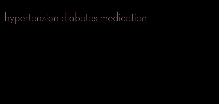 hypertension diabetes medication