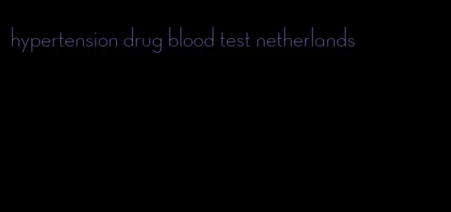 hypertension drug blood test netherlands