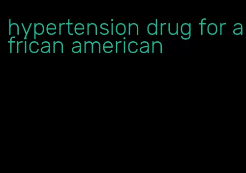 hypertension drug for african american