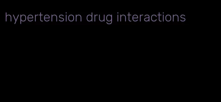 hypertension drug interactions