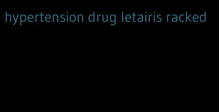 hypertension drug letairis racked
