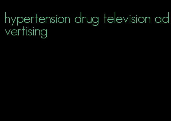 hypertension drug television advertising