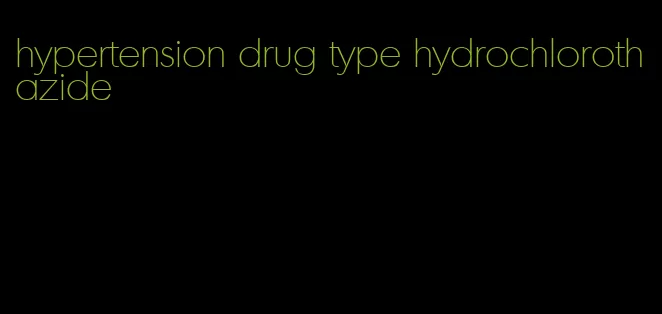 hypertension drug type hydrochlorothazide