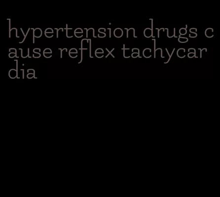 hypertension drugs cause reflex tachycardia