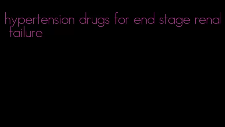hypertension drugs for end stage renal failure