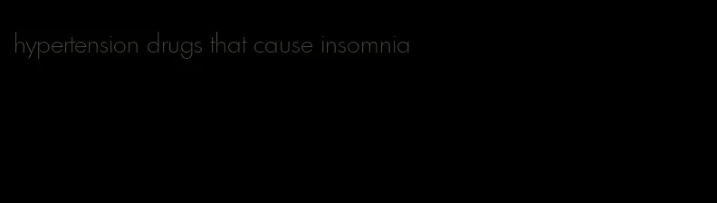 hypertension drugs that cause insomnia