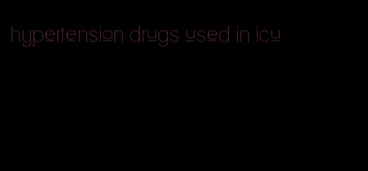 hypertension drugs used in icu