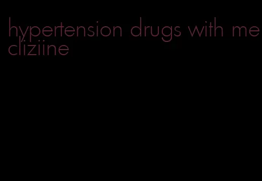 hypertension drugs with mecliziine