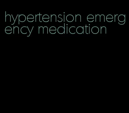 hypertension emergency medication
