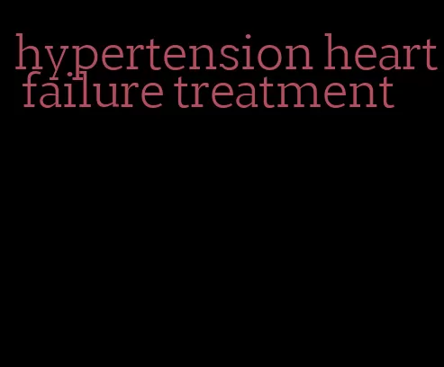 hypertension heart failure treatment