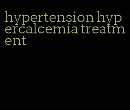 hypertension hypercalcemia treatment