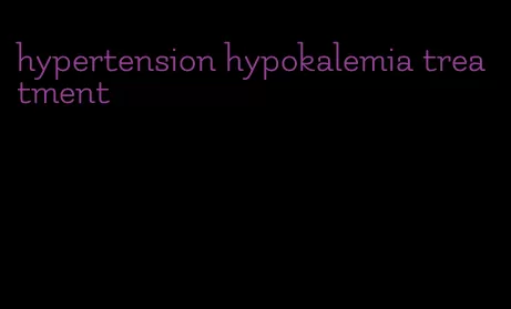 hypertension hypokalemia treatment
