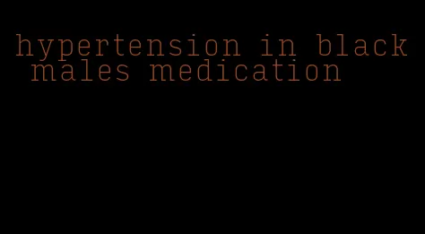 hypertension in black males medication