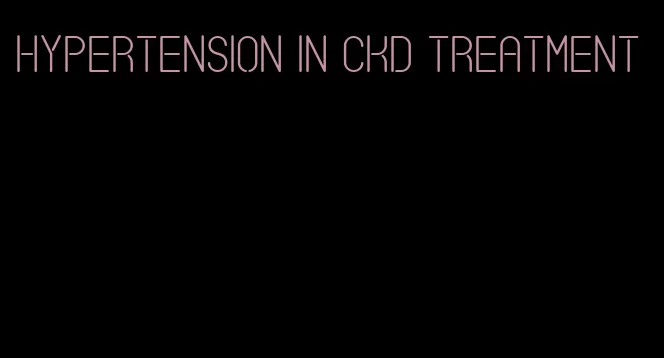 hypertension in ckd treatment