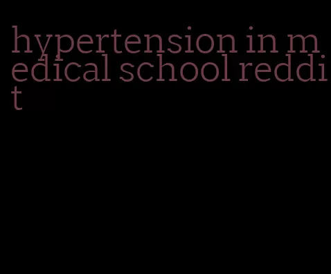 hypertension in medical school reddit