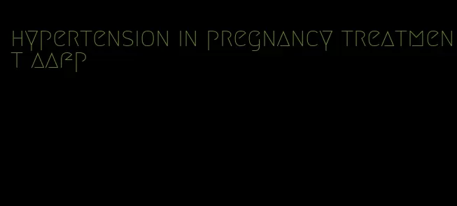 hypertension in pregnancy treatment aafp