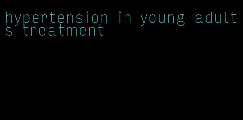 hypertension in young adults treatment