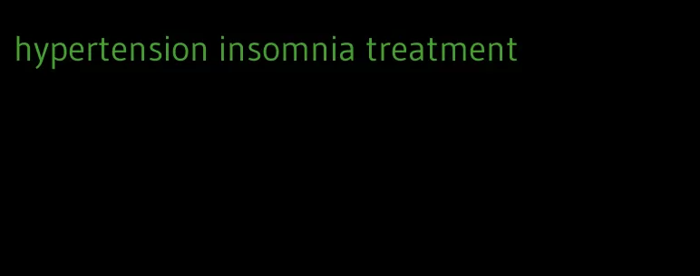 hypertension insomnia treatment