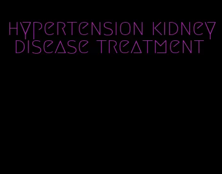 hypertension kidney disease treatment