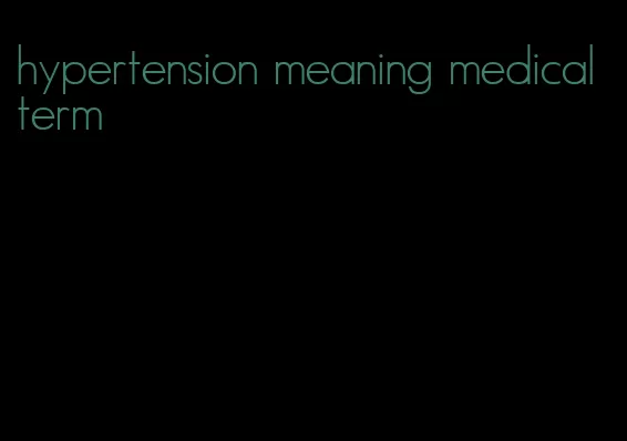 hypertension meaning medical term