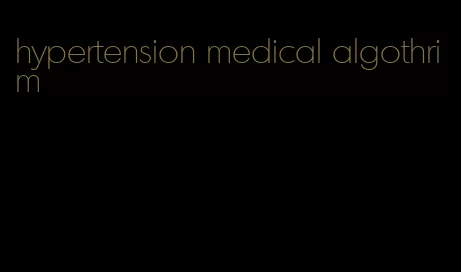 hypertension medical algothrim