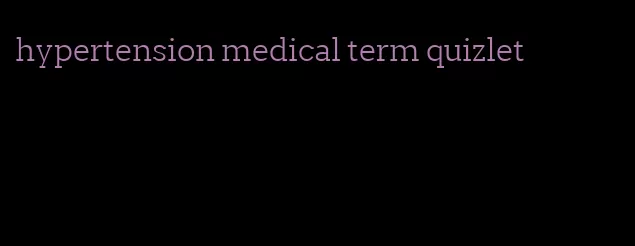 hypertension medical term quizlet