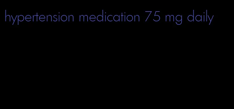 hypertension medication 75 mg daily