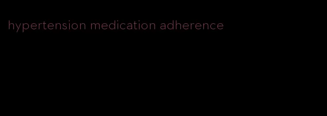 hypertension medication adherence