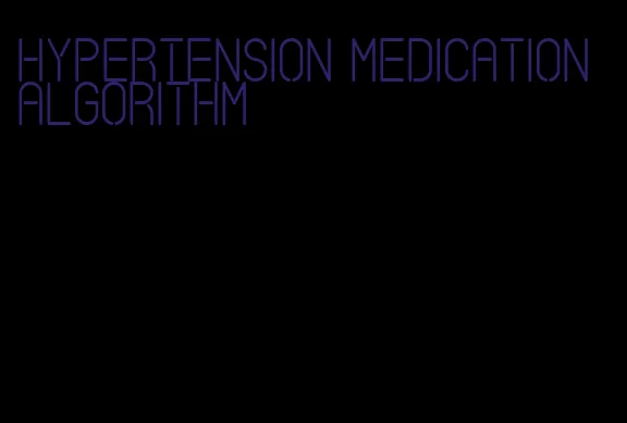 hypertension medication algorithm
