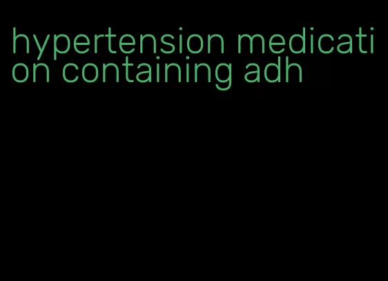 hypertension medication containing adh
