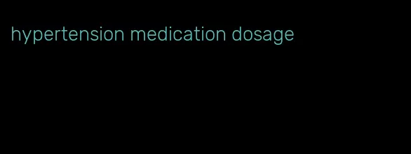 hypertension medication dosage