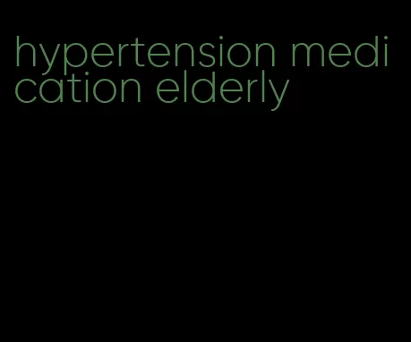 hypertension medication elderly